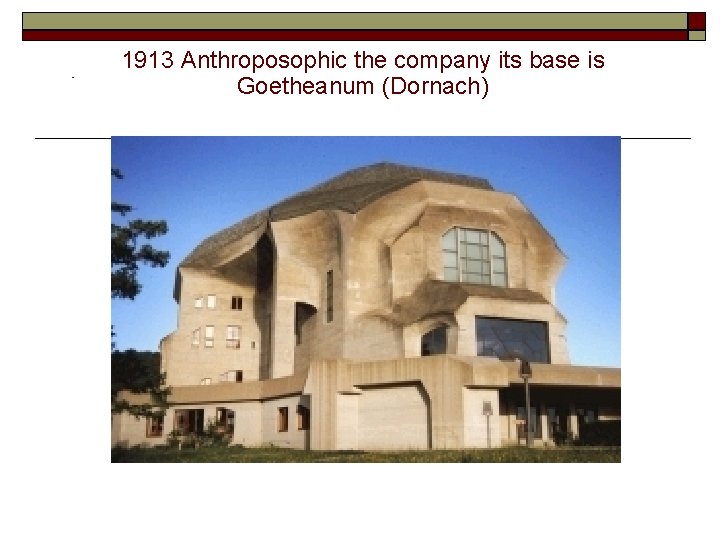  - 1913 Anthroposophic the company its base is Goetheanum (Dornach) 