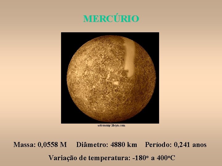 MERCÚRIO astronomy. libsyn. com Massa: 0, 0558 M Diâmetro: 4880 km Período: 0, 241