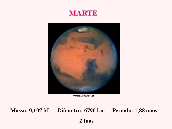 MARTE www. malhatlantica. pt Massa: 0, 107 M Diâmetro: 6790 km 2 luas Período: