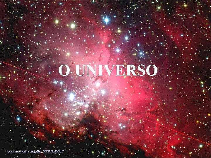 O UNIVERSO www. astroworks. com/gallery/NEWST 2 K/M 16 