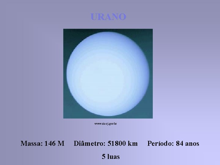 URANO www. rio. rj. gov. br Massa: 146 M Diâmetro: 51800 km 5 luas