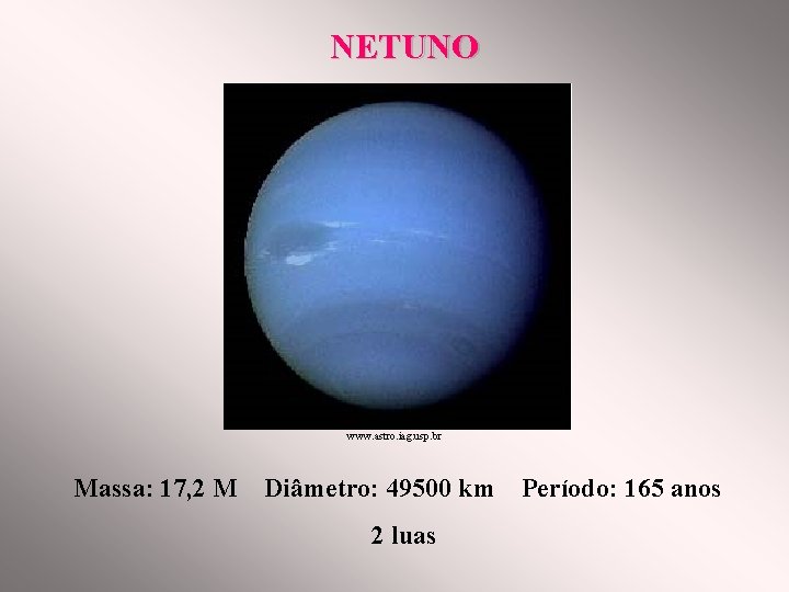 NETUNO www. astro. iag. usp. br Massa: 17, 2 M Diâmetro: 49500 km 2