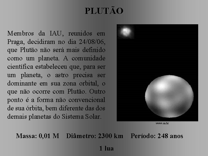 PLUTÃO Membros da IAU, reunidos em Praga, decidiram no dia 24/08/06, que Plutão não