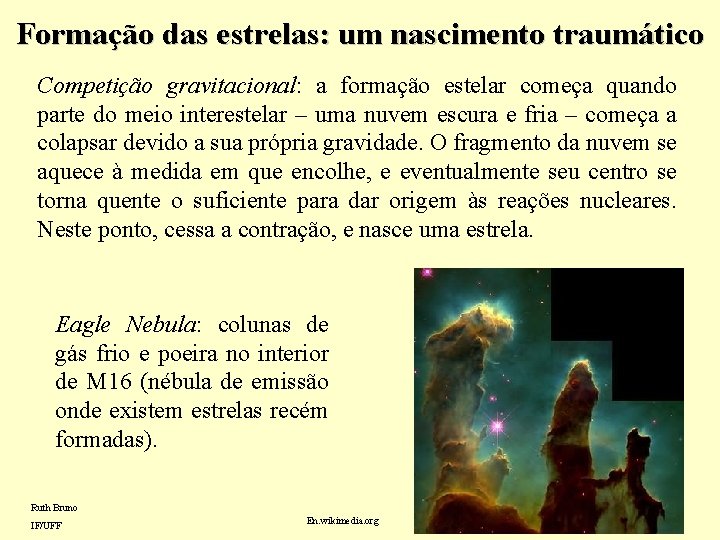 Formação das estrelas: um nascimento traumático Competição gravitacional: a formação estelar começa quando parte