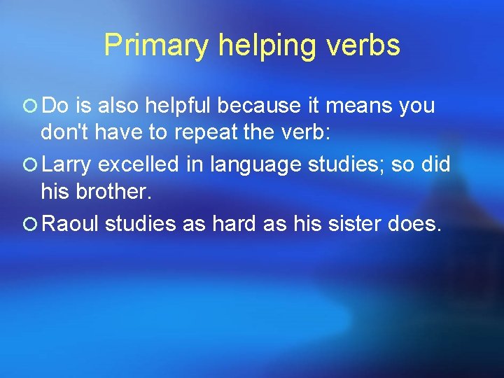 Primary helping verbs ¡ Do is also helpful because it means you don't have