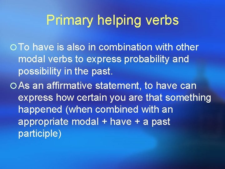 Primary helping verbs ¡ To have is also in combination with other modal verbs