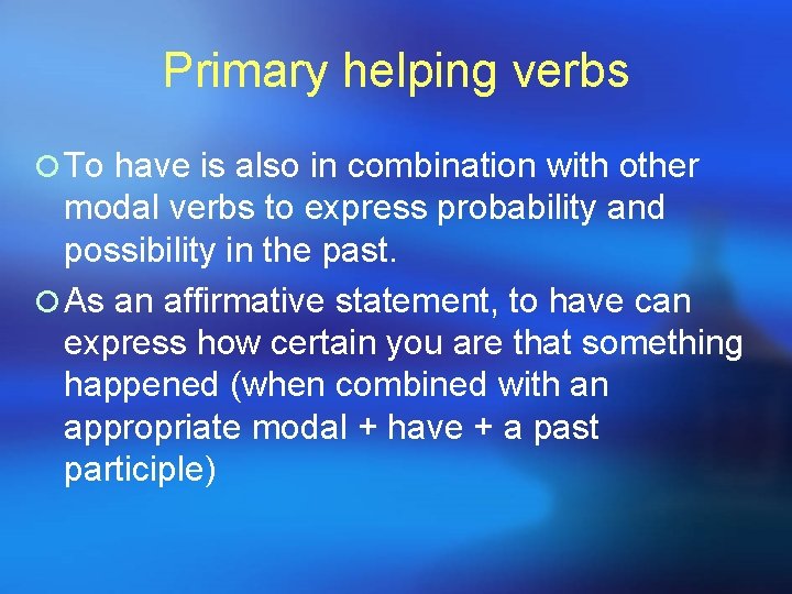 Primary helping verbs ¡ To have is also in combination with other modal verbs Primary helping verbs ¡ To have is also in combination with other modal verbs