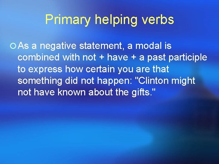 Primary helping verbs ¡ As a negative statement, a modal is combined with not Primary helping verbs ¡ As a negative statement, a modal is combined with not