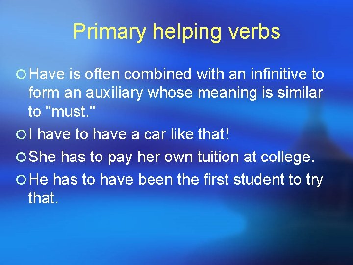 Primary helping verbs ¡ Have is often combined with an infinitive to form an