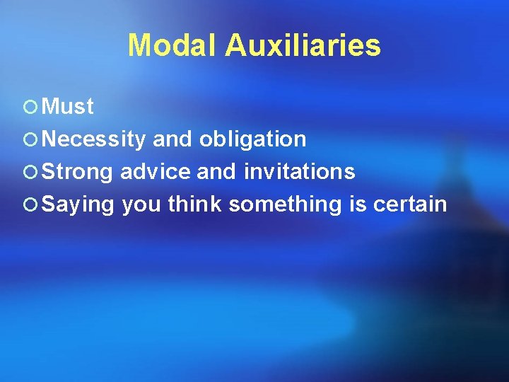 Modal Auxiliaries ¡ Must ¡ Necessity and obligation ¡ Strong advice and invitations ¡