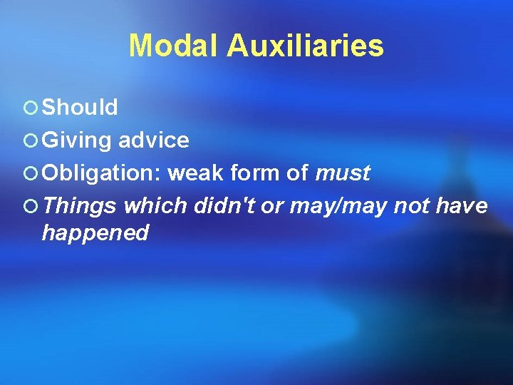 Modal Auxiliaries ¡ Should ¡ Giving advice ¡ Obligation: weak form of must ¡