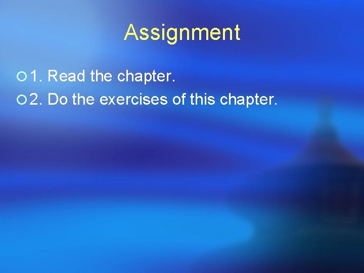 Assignment ¡ 1. Read the chapter. ¡ 2. Do the exercises of this chapter. Assignment ¡ 1. Read the chapter. ¡ 2. Do the exercises of this chapter.