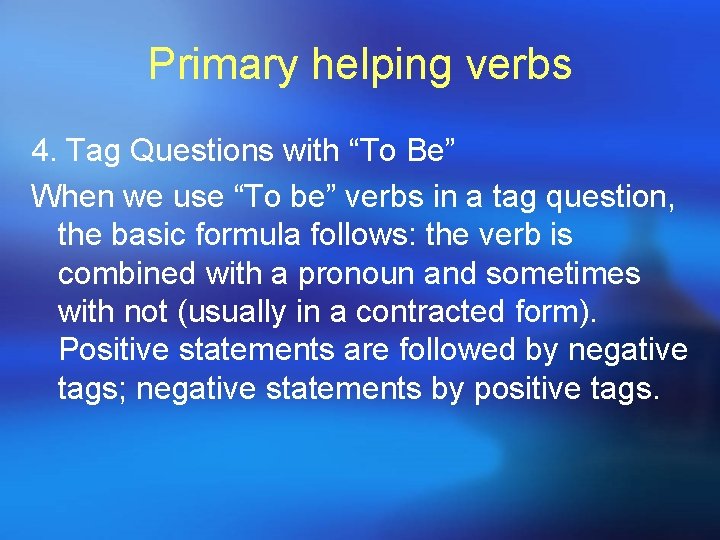Primary helping verbs 4. Tag Questions with “To Be” When we use “To be”