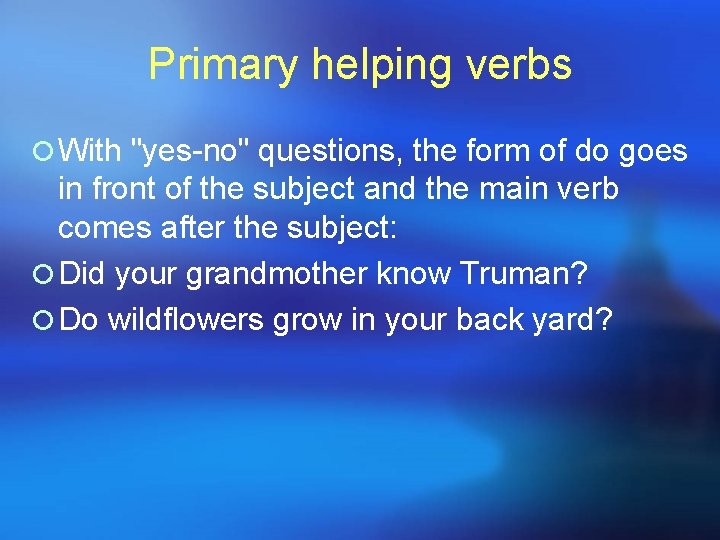 Primary helping verbs ¡ With "yes-no" questions, the form of do goes in front Primary helping verbs ¡ With "yes-no" questions, the form of do goes in front
