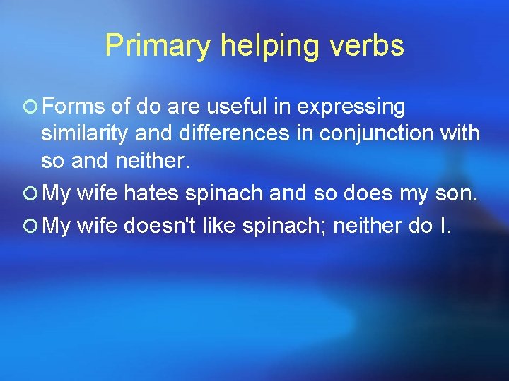 Primary helping verbs ¡ Forms of do are useful in expressing similarity and differences