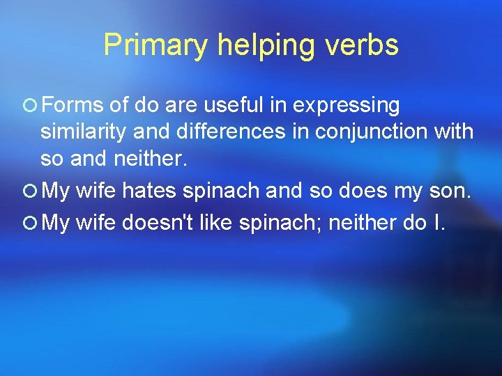 Primary helping verbs ¡ Forms of do are useful in expressing similarity and differences Primary helping verbs ¡ Forms of do are useful in expressing similarity and differences