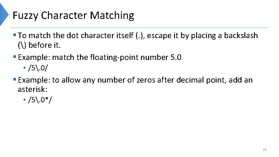 Fuzzy Character Matching § To match the dot character itself (. ), escape it