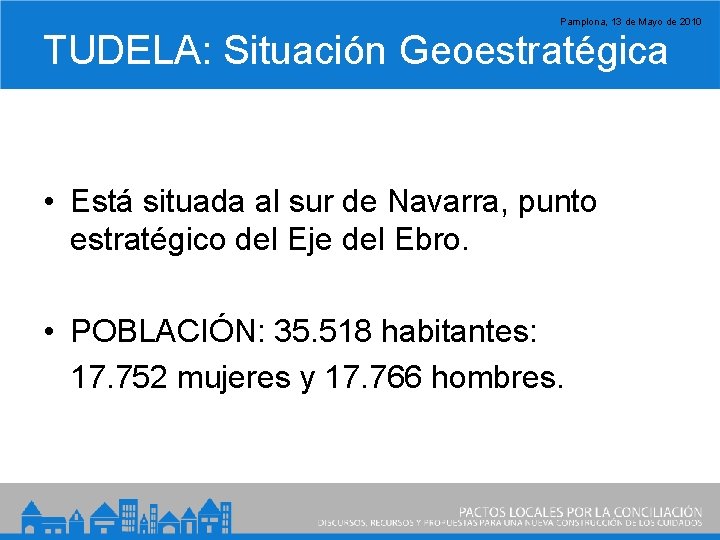 Pamplona, 13 de Mayo de 2010 TUDELA: Situación Geoestratégica • Está situada al sur