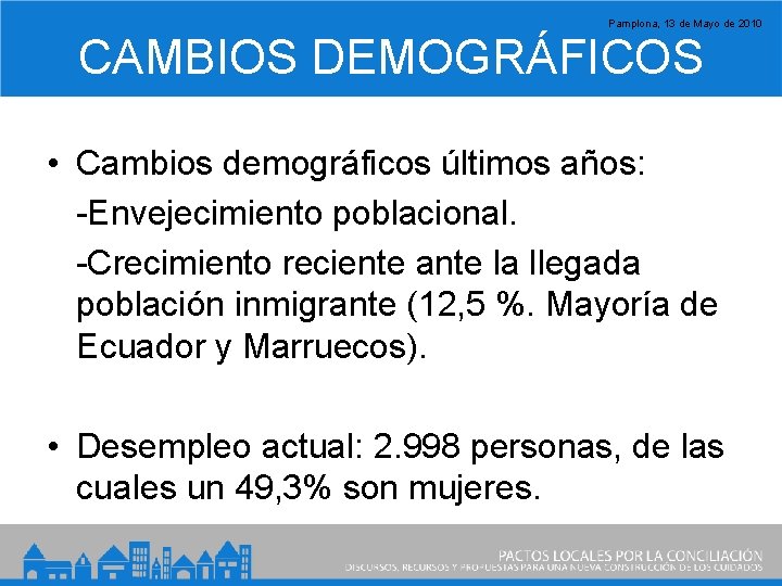Pamplona, 13 de Mayo de 2010 CAMBIOS DEMOGRÁFICOS • Cambios demográficos últimos años: -Envejecimiento