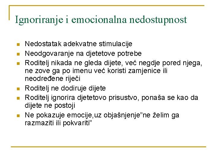 Ignoriranje i emocionalna nedostupnost n n n Nedostatak adekvatne stimulacije Neodgovaranje na djetetove potrebe