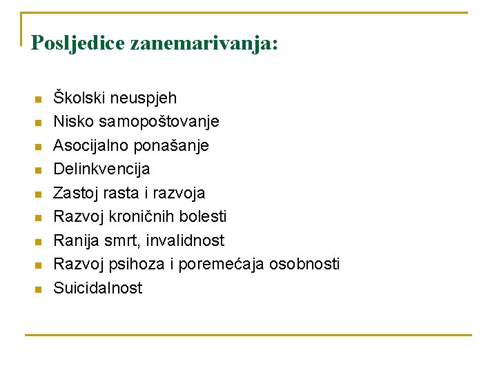 Posljedice zanemarivanja: n n n n n Školski neuspjeh Nisko samopoštovanje Asocijalno ponašanje Delinkvencija