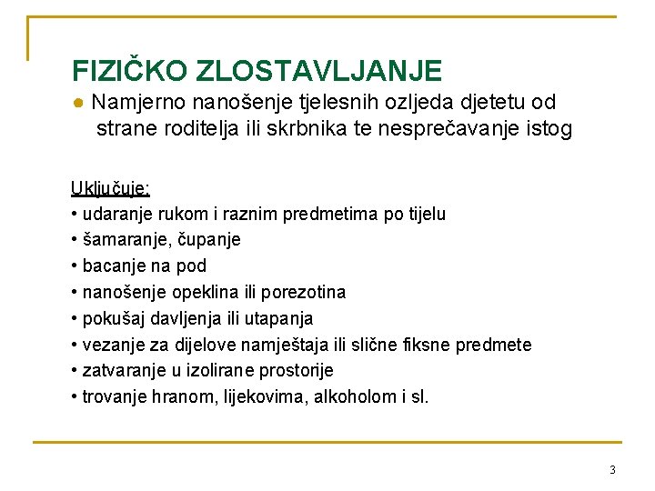 FIZIČKO ZLOSTAVLJANJE ● Namjerno nanošenje tjelesnih ozljeda djetetu od strane roditelja ili skrbnika te