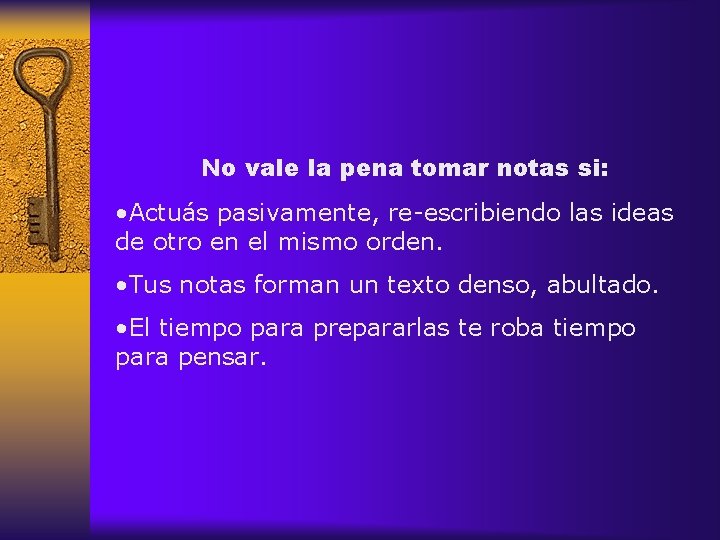 No vale la pena tomar notas si: • Actuás pasivamente, re-escribiendo las ideas de