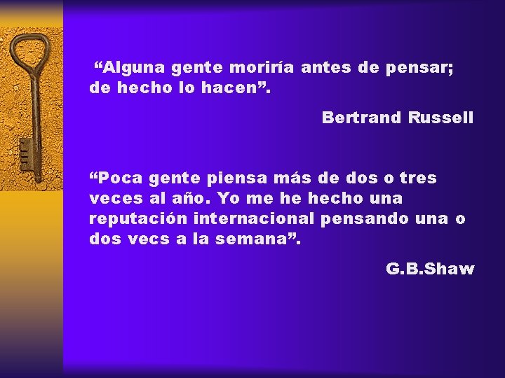  “Alguna gente moriría antes de pensar; de hecho lo hacen”. Bertrand Russell “Poca