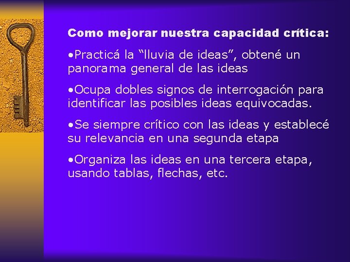 Como mejorar nuestra capacidad crítica: • Practicá la “lluvia de ideas”, obtené un panorama