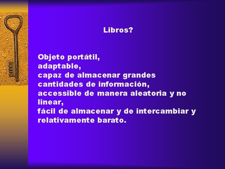 Libros? Objeto portátil, adaptable, capaz de almacenar grandes cantidades de información, accessible de manera