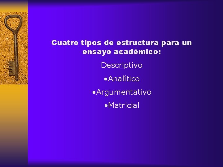 Cuatro tipos de estructura para un ensayo académico: Descriptivo • Analítico • Argumentativo •