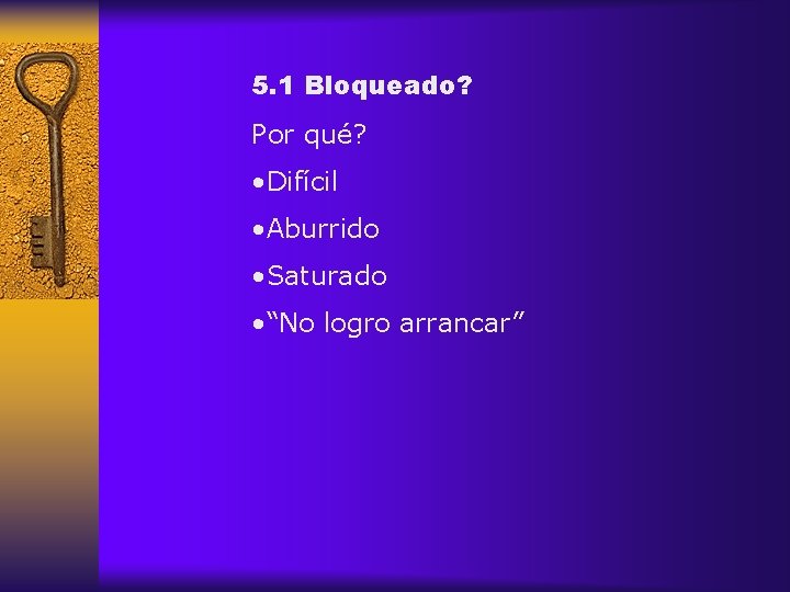 5. 1 Bloqueado? Por qué? • Difícil • Aburrido • Saturado • “No logro