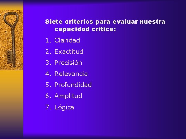 Siete criterios para evaluar nuestra capacidad crítica: 1. Claridad 2. Exactitud 3. Precisión 4.