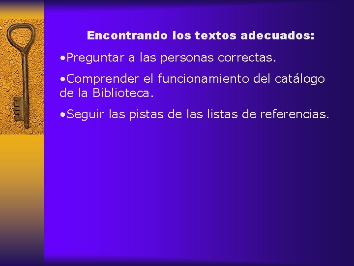 Encontrando los textos adecuados: • Preguntar a las personas correctas. • Comprender el funcionamiento