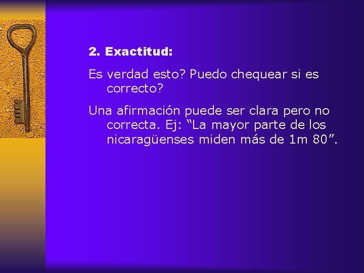 2. Exactitud: Es verdad esto? Puedo chequear si es correcto? Una afirmación puede ser