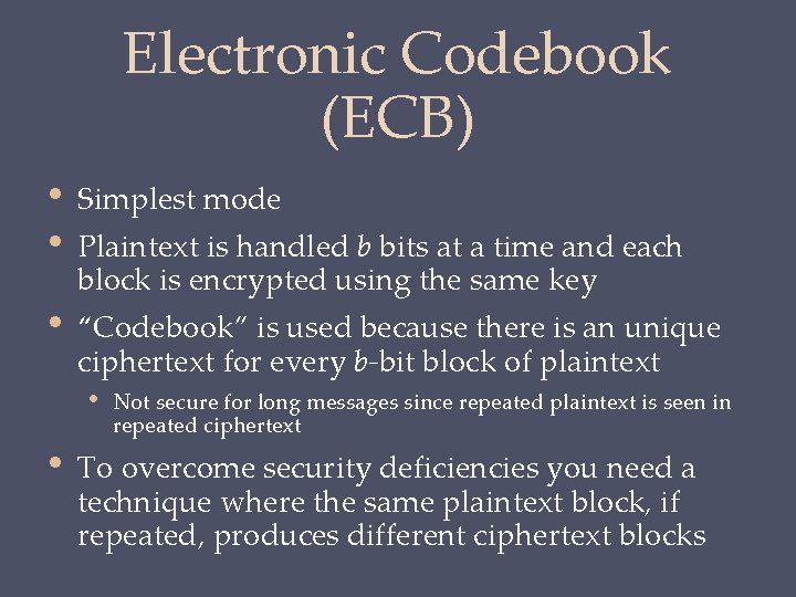 Electronic Codebook (ECB) • • Simplest mode • “Codebook” is used because there is