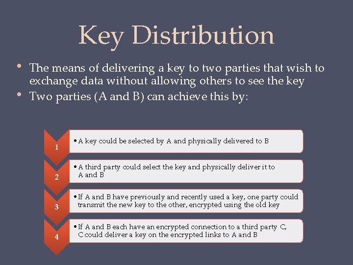 Key Distribution • • The means of delivering a key to two parties that