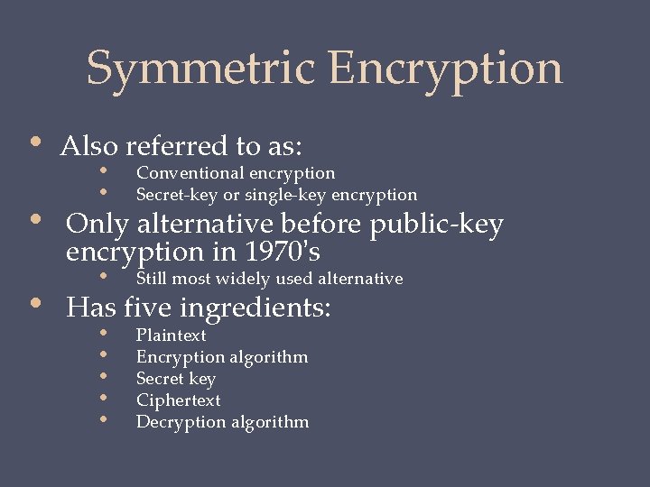 Symmetric Encryption • Also referred to as: • Only alternative before public-key encryption in