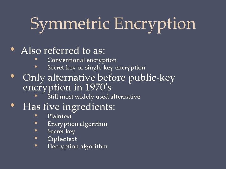 Symmetric Encryption • Also referred to as: • Only alternative before public-key encryption in