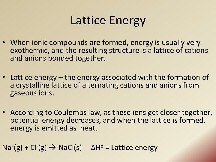Lattice Energy • When ionic compounds are formed, energy is usually very exothermic, and