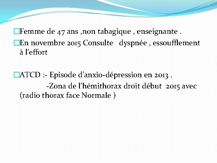 �Femme de 47 ans , non tabagique , enseignante. �En novembre 2015 Consulte dyspnée �Femme de 47 ans , non tabagique , enseignante. �En novembre 2015 Consulte dyspnée