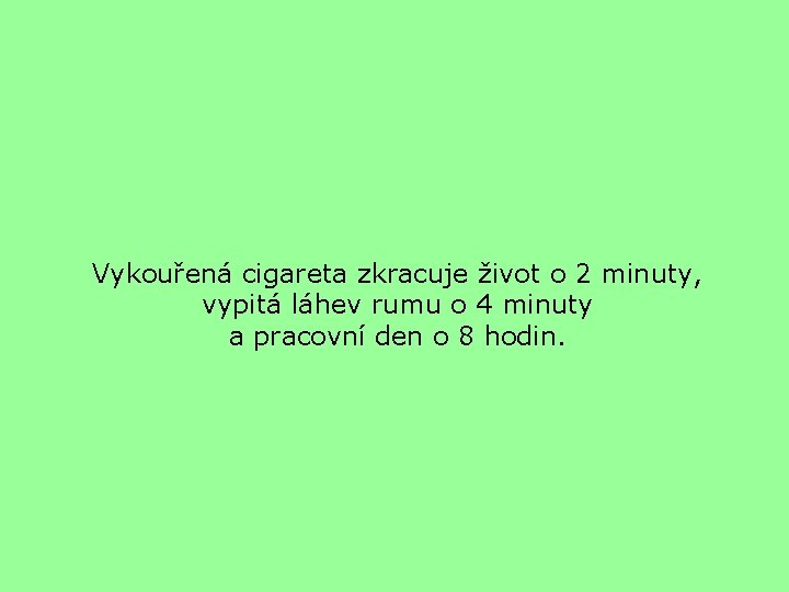 Vykouřená cigareta zkracuje život o 2 minuty, vypitá láhev rumu o 4 minuty a