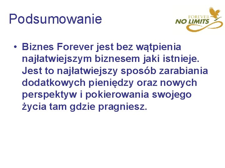 Podsumowanie • Biznes Forever jest bez wątpienia najłatwiejszym biznesem jaki istnieje. Jest to najłatwiejszy