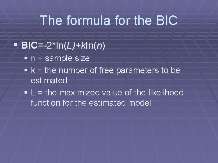 The formula for the BIC § BIC=-2*ln(L)+kln(n) § n = sample size § k