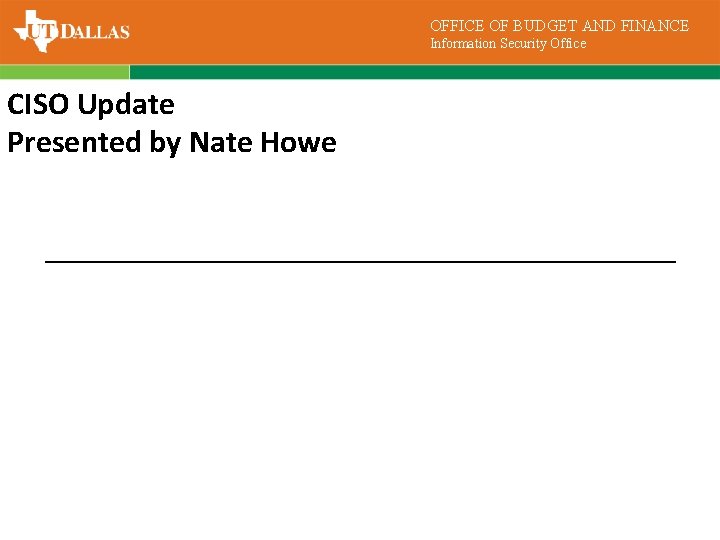 OFFICE OF BUDGET AND FINANCE Information Security Office CISO Update Presented by Nate Howe