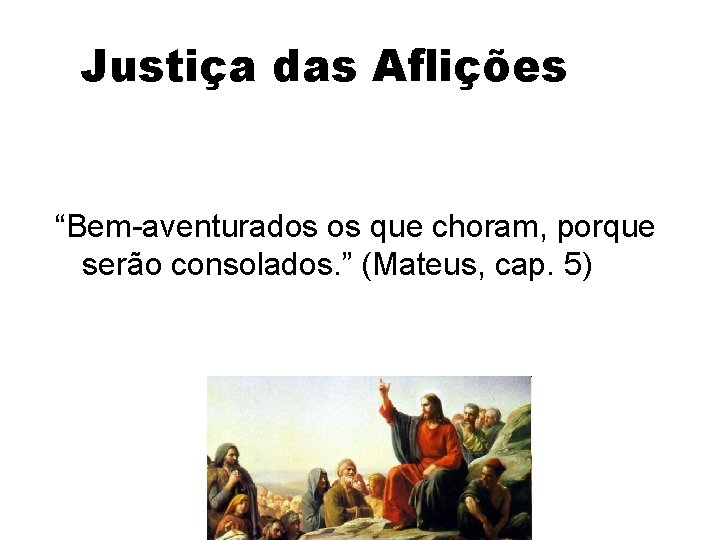 Justiça das Aflições “Bem-aventurados os que choram, porque serão consolados. ” (Mateus, cap. 5)