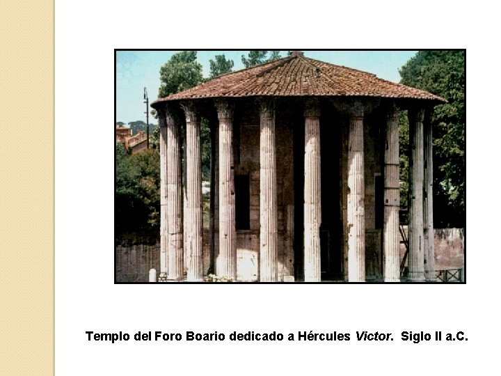 Templo del Foro Boario dedicado a Hércules Victor. Siglo II a. C. 