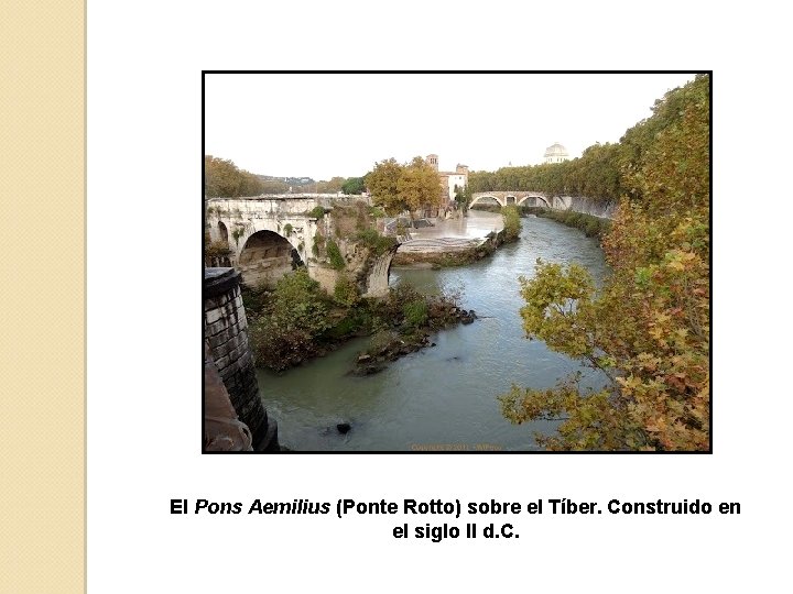 El Pons Aemilius (Ponte Rotto) sobre el Tíber. Construido en el siglo II d.