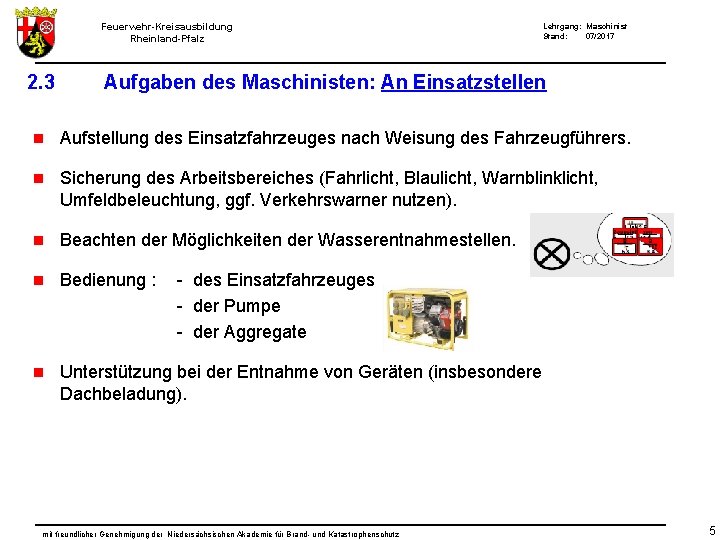 Feuerwehr-Kreisausbildung Rheinland-Pfalz 2. 3 Lehrgang: Maschinist Stand: 07/2017 Aufgaben des Maschinisten: An Einsatzstellen n