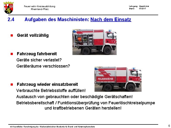Feuerwehr-Kreisausbildung Rheinland-Pfalz 2. 4 Lehrgang: Maschinist Stand: 07/2017 Aufgaben des Maschinisten: Nach dem Einsatz